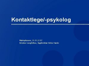 Kontaktlegepsykolog Mteplassen 26 10 2017 Kristine Longfellow fagdirektr