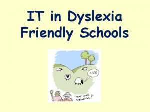 IT in Dyslexia Friendly Schools We will cover