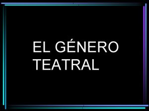 EL GNERO TEATRAL El gnero teatral El gnero