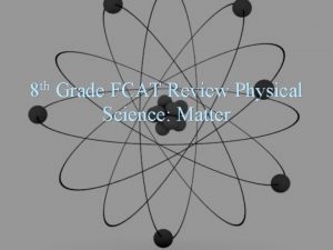 th 8 Grade FCAT Review Physical Science Matter