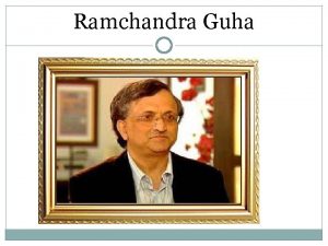 Ramchandra Guha Ramachandra Guha born 29 April 1958