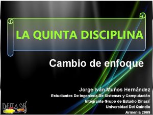 LA QUINTA DISCIPLINA Cambio de enfoque Jorge Ivn