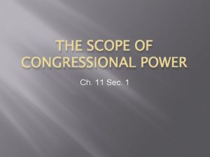 THE SCOPE OF CONGRESSIONAL POWER Ch 11 Sec