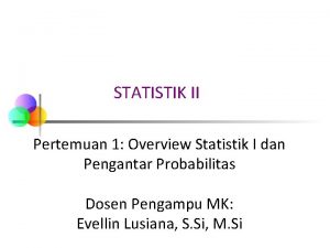 STATISTIK II Pertemuan 1 Overview Statistik I dan