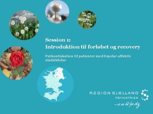 Session 1 Introduktion til forlbet og recovery Psykoedukation