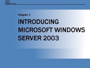 Chapter 1 INTRODUCING MICROSOFT WINDOWS SERVER 2003 Chapter