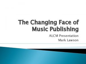 The Changing Face of Music Publishing ALCM Presentation