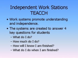 Independent Work Stations TEACCH Work systems promote understanding