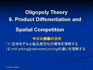 Oligopoly Theory 6 Product Differentiation and Spatial Competition