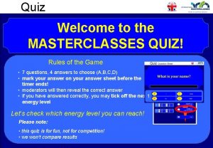 Quiz Welcome to the MASTERCLASSES QUIZ Rules of