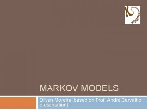 MARKOV MODELS Dilvan Moreira based on Prof Andr