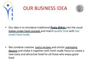 OUR BUSINESS IDEA Our idea is to introduce