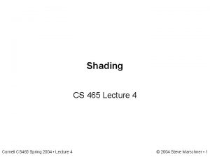 Shading CS 465 Lecture 4 Cornell CS 465