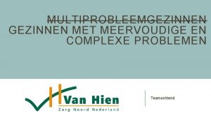 MULTIPROBLEEMGEZINNEN MET MEERVOUDIGE EN COMPLEXE PROBLEMEN Teamochtend WAT