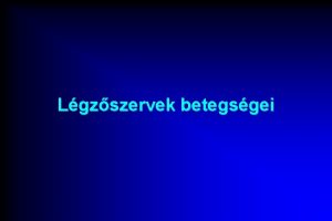 Lgzszervek betegsgei Lgzszervek betegsgei I Fels lgti infekcik