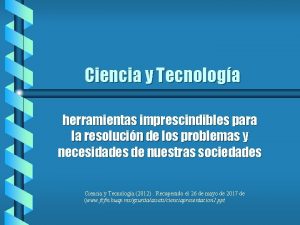 Ciencia y Tecnologa herramientas imprescindibles para la resolucin