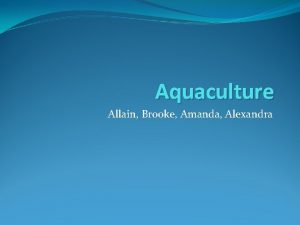 Aquaculture Allain Brooke Amanda Alexandra Introduction Seafood is