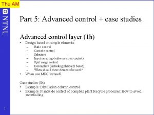 Thu AM Part 5 Advanced control case studies