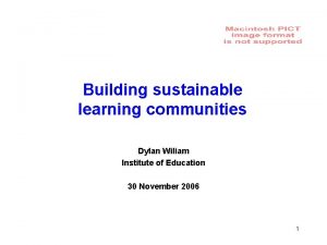 Building sustainable learning communities Dylan Wiliam Institute of