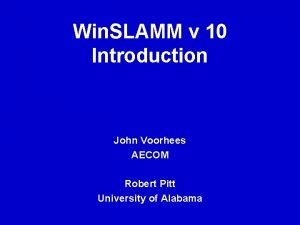 Win SLAMM v 10 Introduction John Voorhees AECOM