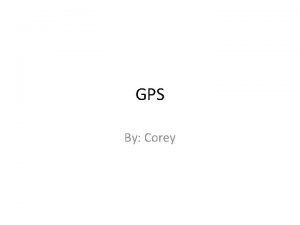 GPS By Corey GPS Global Positioning System a