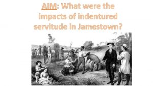 AIM What were the impacts of indentured servitude