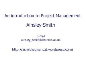 An introduction to Project Management Ainsley Smith Email