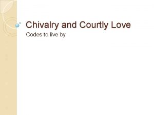 Chivalry and Courtly Love Codes to live by