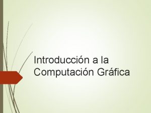 Introduccin a la Computacin Grfica Introduction Is a