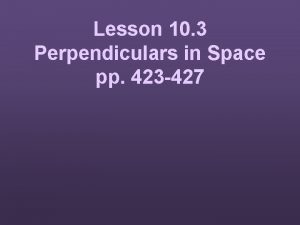 Lesson 10 3 Perpendiculars in Space pp 423