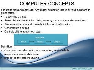 COMPUTER CONCEPTS Functionalities of a computer Any digital