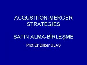 ACQUSITIONMERGER STRATEGIES SATIN ALMABRLEME Prof Dr Dilber ULA