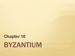 Chapter 10 BYZANTIUM THE EARLY BYZANTINE EMPIRE Great