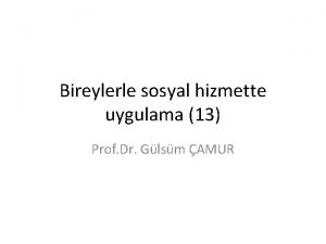 Bireylerle sosyal hizmette uygulama 13 Prof Dr Glsm