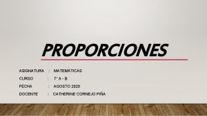 PROPORCIONES ASIGNATURA MATEMTICAS CURSO 7 A B FECHA