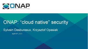 ONAP cloud native security Sylvain Desbureaux Krzysztof Opasiak