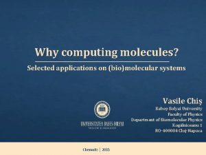 Why computing molecules Selected applications on biomolecular systems