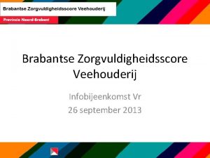 Brabantse Zorgvuldigheidsscore Veehouderij Infobijeenkomst Vr 26 september 2013