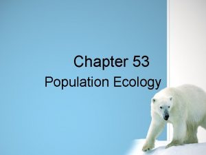 Chapter 53 Population Ecology Population Ecology Study of