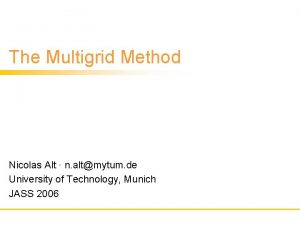 The Multigrid Method Nicolas Alt n altmytum de