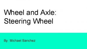 Wheel and Axle Steering Wheel By Michael Sanchez