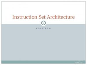 Instruction Set Architecture 1 CHAPTER 6 12152021 Topics