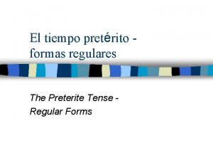 El tiempo pretrito formas regulares The Preterite Tense