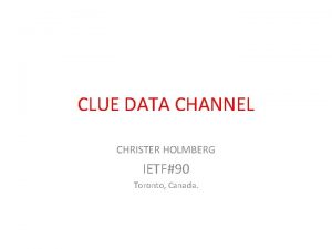 CLUE DATA CHANNEL CHRISTER HOLMBERG IETF90 Toronto Canada