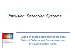 IntrusionDetection Systems Based on slides accompanying the book