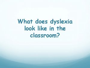 What does dyslexia look like in the classroom