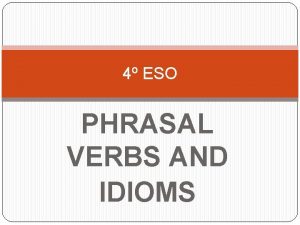 4 ESO PHRASAL VERBS AND IDIOMS Phrasal verbs