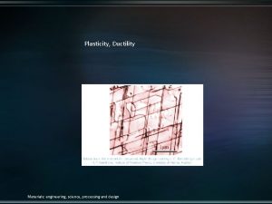 Plasticity Ductility Materials engineering science processing and design