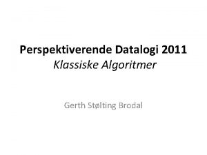 Perspektiverende Datalogi 2011 Klassiske Algoritmer Gerth Stlting Brodal