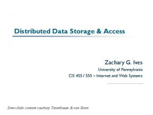 Distributed Data Storage Access Zachary G Ives University